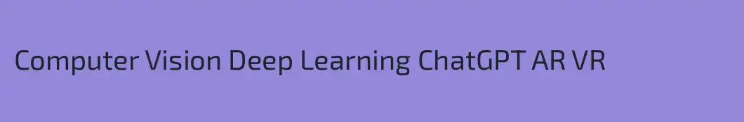 Computer Vision Deep Learning ChatGPT AR VR